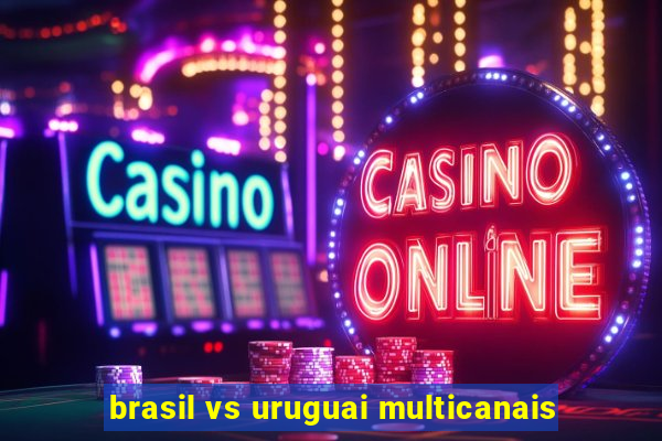 brasil vs uruguai multicanais